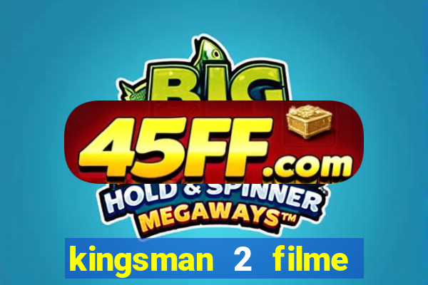 kingsman 2 filme completo dublado